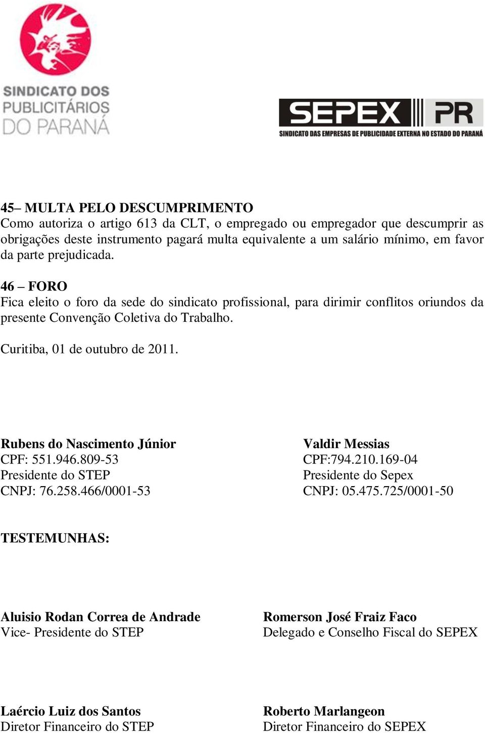 Rubens do Nascimento Júnior CPF: 551.946.809-53 Presidente do STEP CNPJ: 76.258.466/0001-53 Valdir Messias CPF:794.210.169-04 Presidente do Sepex CNPJ: 05.475.