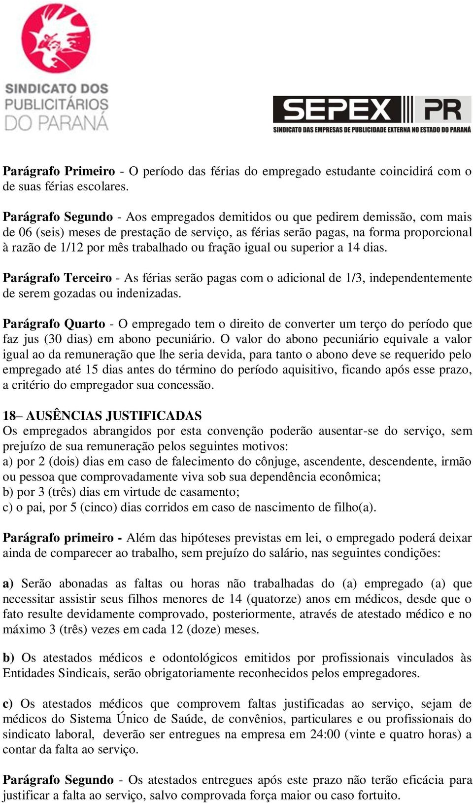 trabalhado ou fração igual ou superior a 14 dias. Parágrafo Terceiro - As férias serão pagas com o adicional de 1/3, independentemente de serem gozadas ou indenizadas.