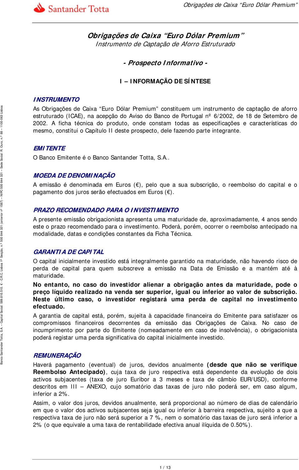 A ficha técnica do produto, onde constam todas as especificações e características do mesmo, constitui o Capítulo II deste prospecto, dele fazendo parte integrante.