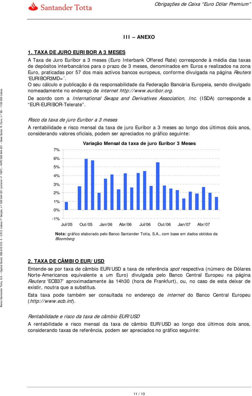 realizados na zona Euro, praticadas por 57 dos mais activos bancos europeus, conforme divulgada na página Reuters EURIBOR3MD=.