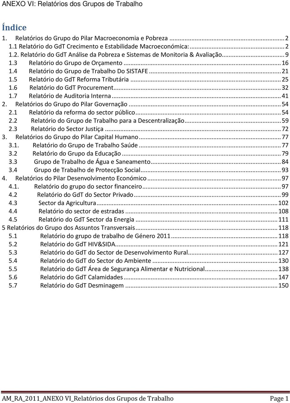 7 Relatório de Auditoria Interna... 41 2. Relatórios do Grupo do Pilar Governação... 54 2.1 Relatório da reforma do sector público... 54 2.2 Relatório do Grupo de Trabalho para a Descentralização.