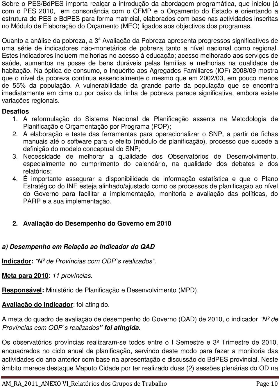 Quanto a análise da pobreza, a 3 a Avaliação da Pobreza apresenta progressos significativos de uma série de indicadores não-monetários de pobreza tanto a nível nacional como regional.