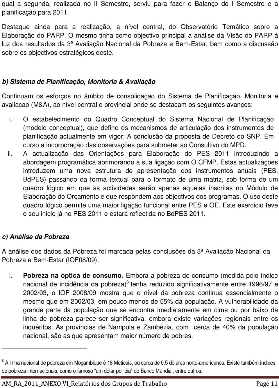 O mesmo tinha como objectivo principal a análise da Visão do PARP à luz dos resultados da 3ª Avaliação Nacional da Pobreza e Bem-Estar, bem como a discussão sobre os objectivos estratégicos deste.