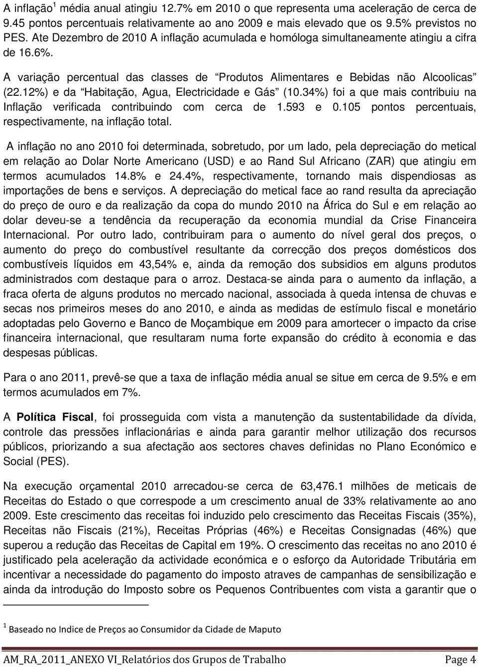 12%) e da Habitação, Agua, Electricidade e Gás (10.34%) foi a que mais contribuiu na Inflação verificada contribuindo com cerca de 1.593 e 0.105 pontos percentuais, respectivamente, na inflação total.