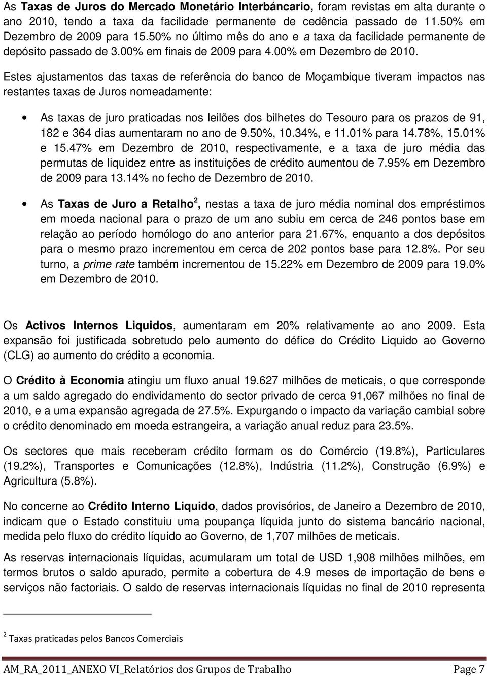 Estes ajustamentos das taxas de referência do banco de Moçambique tiveram impactos nas restantes taxas de Juros nomeadamente: As taxas de juro praticadas nos leilões dos bilhetes do Tesouro para os