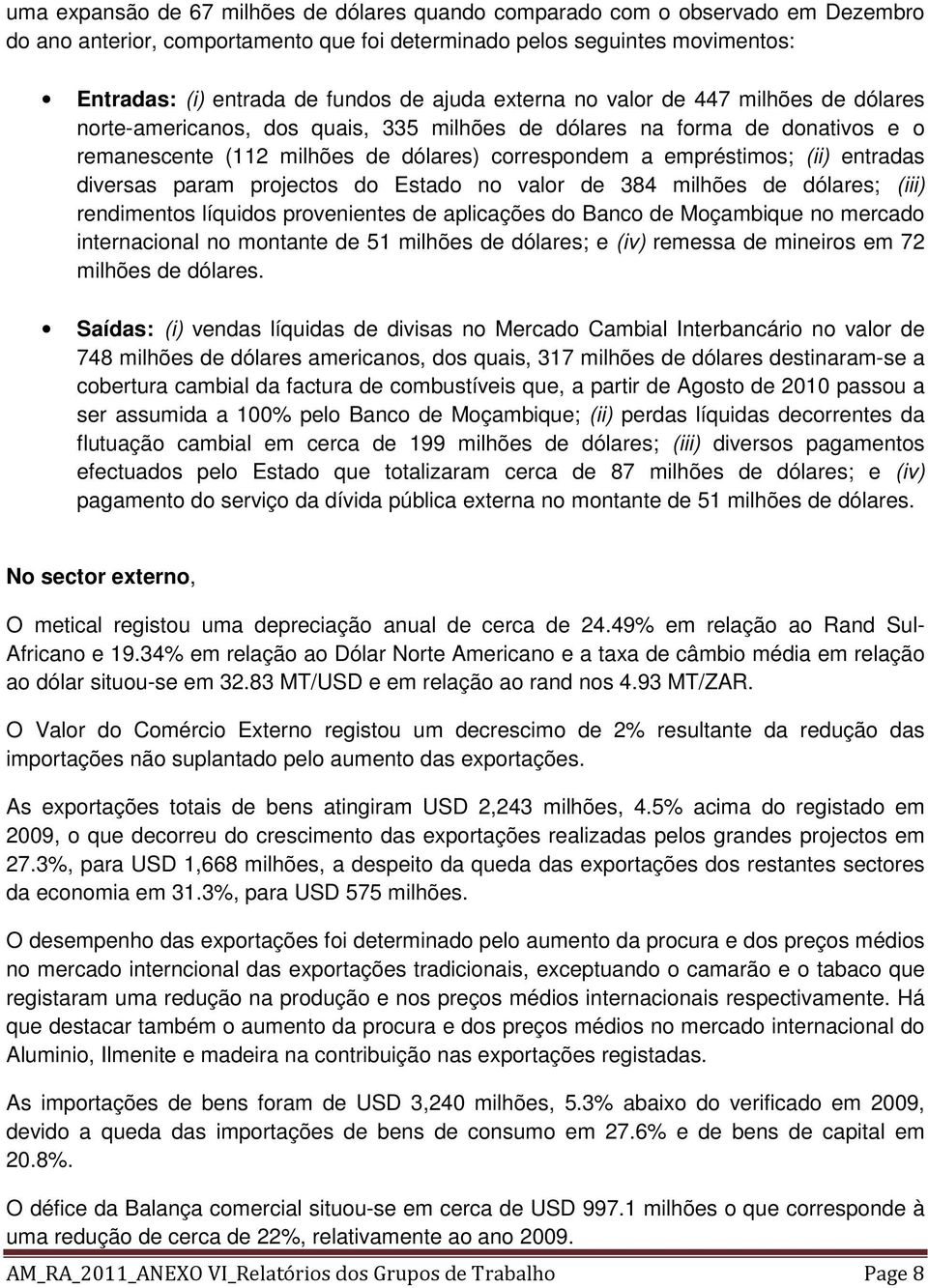 entradas diversas param projectos do Estado no valor de 384 milhões de dólares; (iii) rendimentos líquidos provenientes de aplicações do Banco de Moçambique no mercado internacional no montante de 51