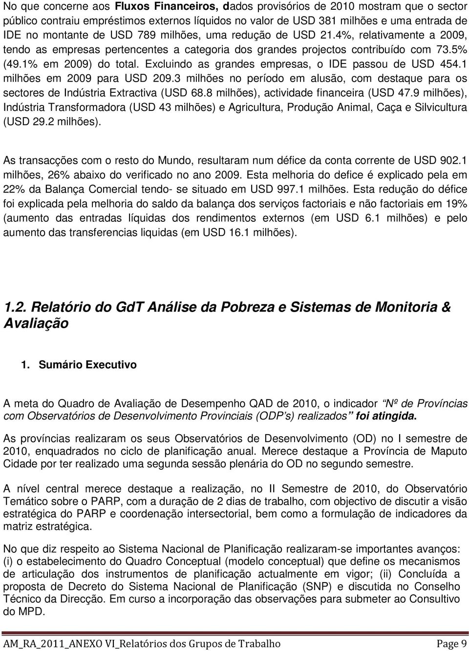 Excluindo as grandes empresas, o IDE passou de USD 454.1 milhões em 2009 para USD 209.3 milhões no período em alusão, com destaque para os sectores de Indústria Extractiva (USD 68.