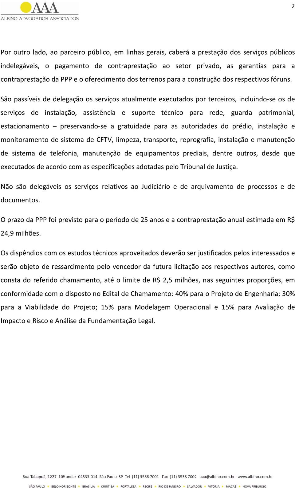 São passíveis de delegação os serviços atualmente executados por terceiros, incluindo-se os de serviços de instalação, assistência e suporte técnico para rede, guarda patrimonial, estacionamento