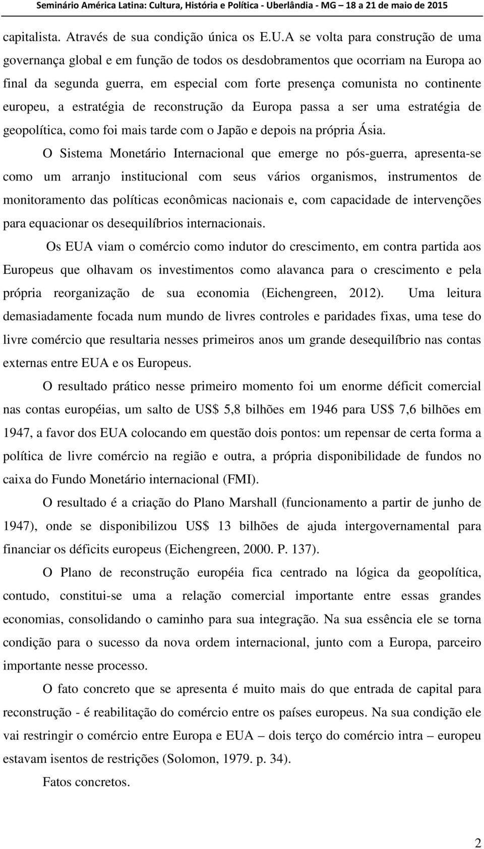 europeu, a estratégia de reconstrução da Europa passa a ser uma estratégia de geopolítica, como foi mais tarde com o Japão e depois na própria Ásia.