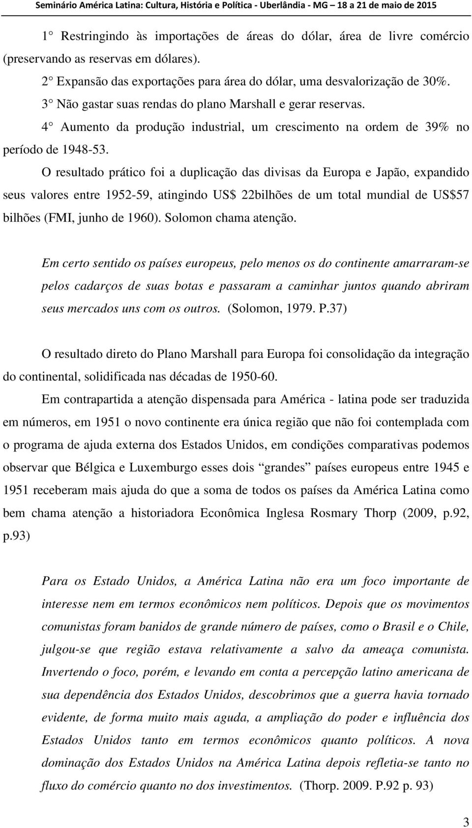 O resultado prático foi a duplicação das divisas da Europa e Japão, expandido seus valores entre 1952-59, atingindo US$ 22bilhões de um total mundial de US$57 bilhões (FMI, junho de 1960).