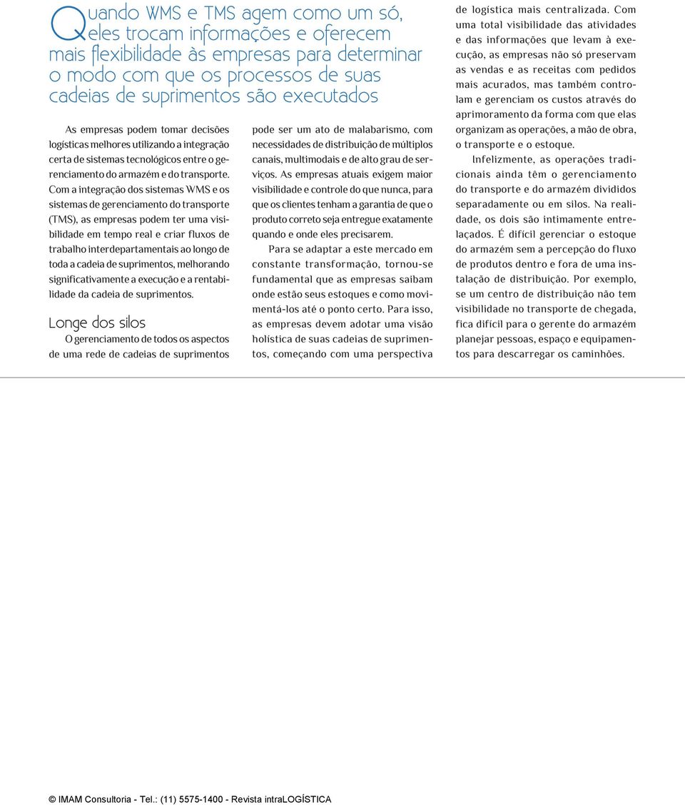 Com a integração dos sistemas WMS e os sistemas de gerenciamento do transporte (TMS), as empresas podem ter uma visibilidade em tempo real e criar fluxos de trabalho interdepartamentais ao longo de