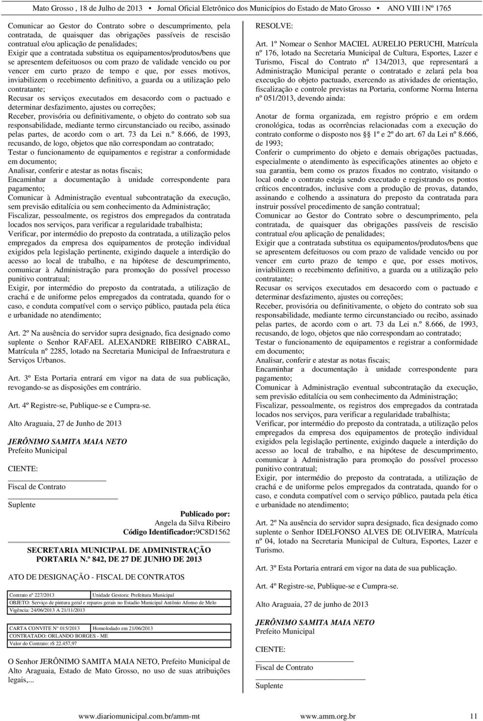 guarda ou a utilização pelo contratante; Recusar os serviços executados em desacordo com o pactuado e determinar desfazimento, ajustes ou correções; Receber, provisória ou definitivamente, o objeto