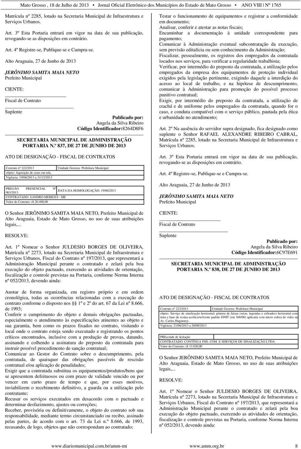 º 837, DE 27 DE JUNHO DE 2013 ATO DE DESIGNAÇÃO - FISCAL DE CONTRATOS Contrato nº 222/2013 objeto: Aquisição de cesto em tela.
