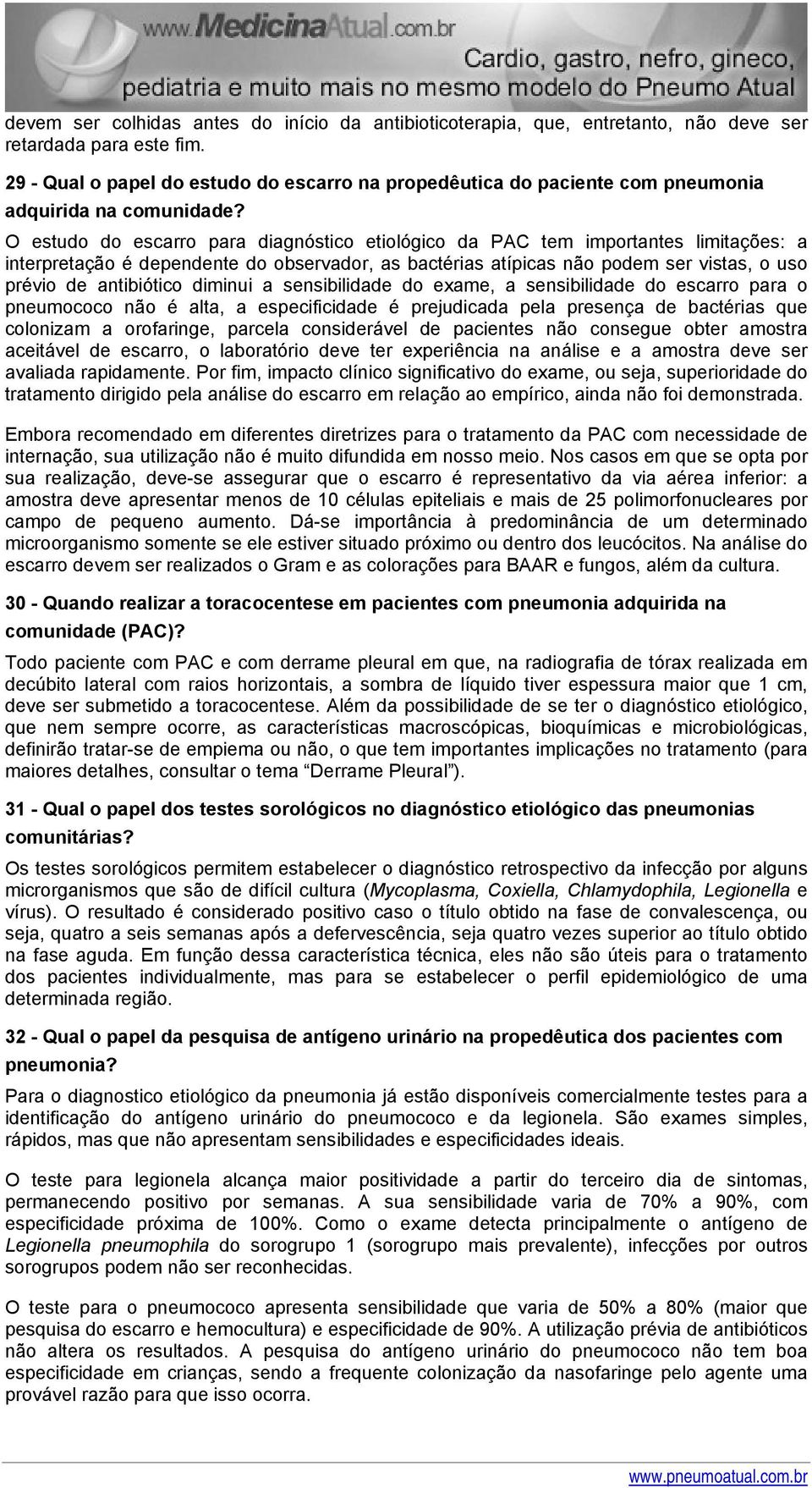 O estudo do escarro para diagnóstico etiológico da PAC tem importantes limitações: a interpretação é dependente do observador, as bactérias atípicas não podem ser vistas, o uso prévio de antibiótico