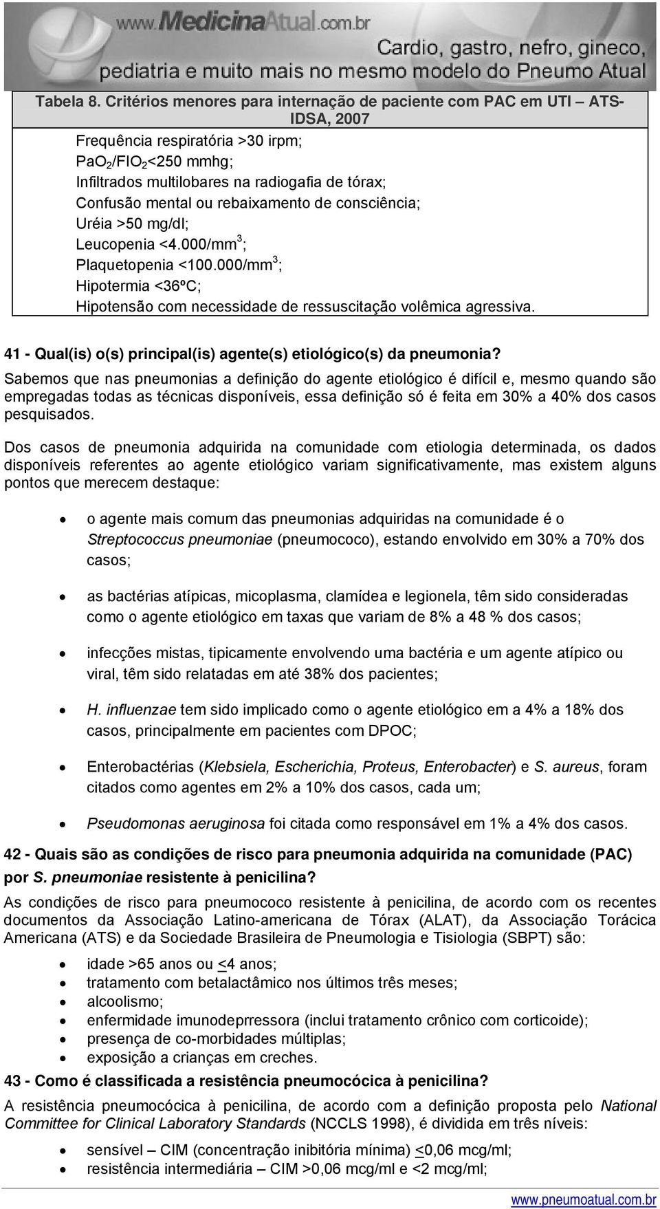 ou rebaixamento de consciência; Uréia >50 mg/dl; Leucopenia <4.000/mm 3 ; Plaquetopenia <100.000/mm 3 ; Hipotermia <36ºC; Hipotensão com necessidade de ressuscitação volêmica agressiva.