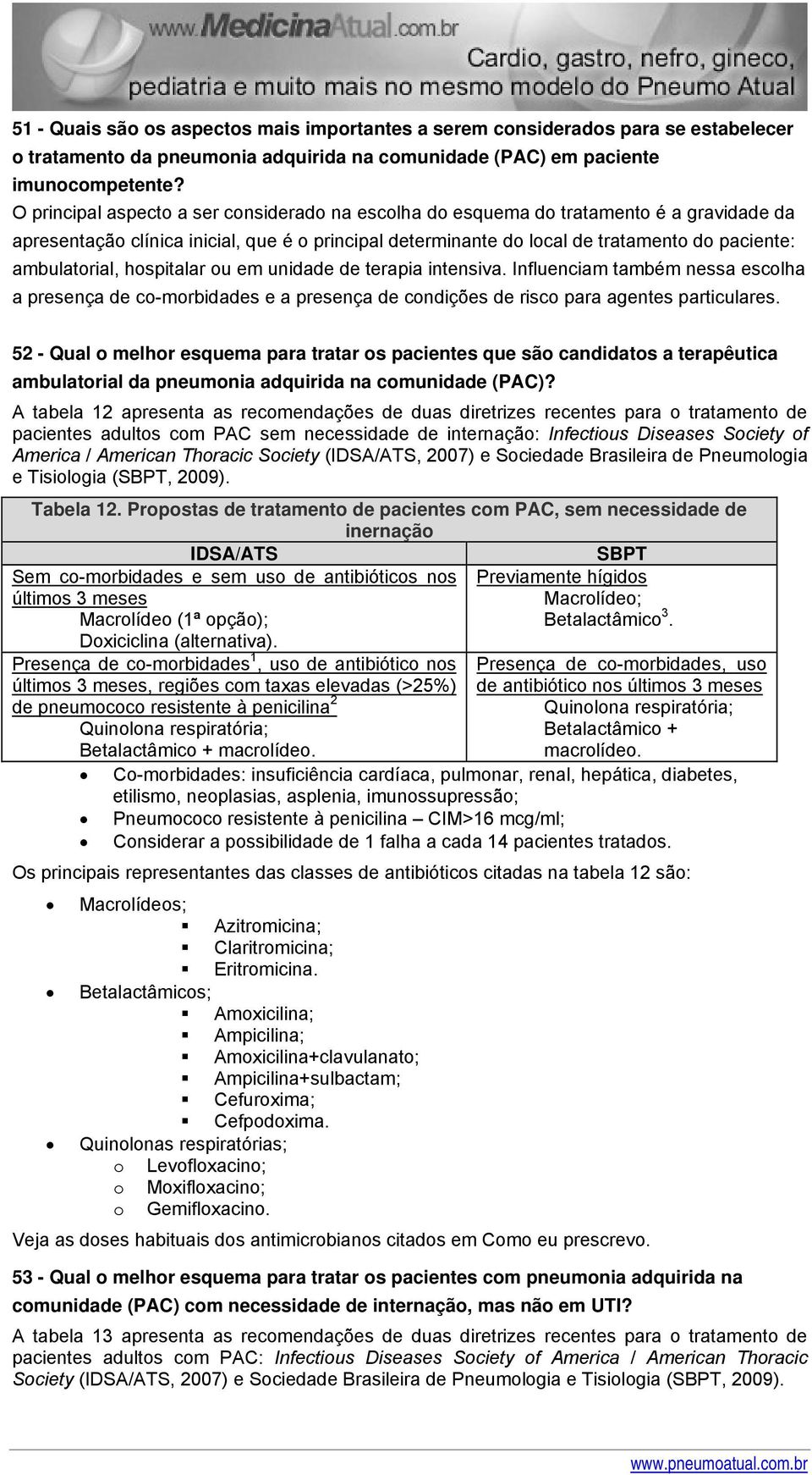 ambulatorial, hospitalar ou em unidade de terapia intensiva. Influenciam também nessa escolha a presença de co-morbidades e a presença de condições de risco para agentes particulares.