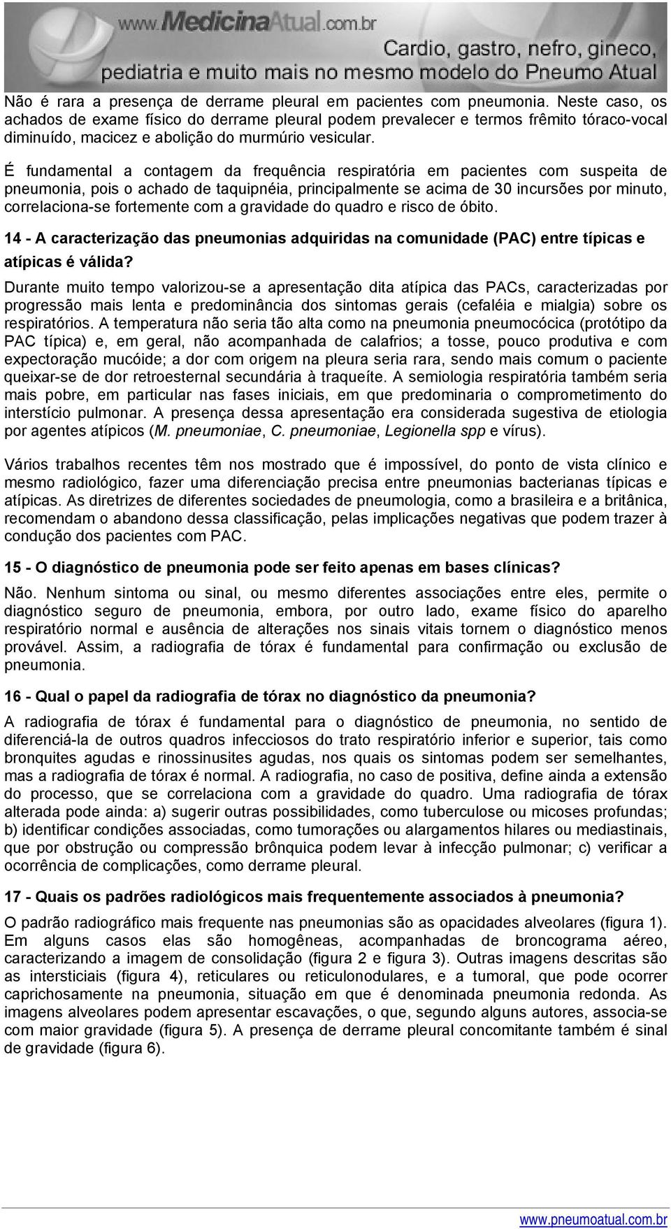 É fundamental a contagem da frequência respiratória em pacientes com suspeita de pneumonia, pois o achado de taquipnéia, principalmente se acima de 30 incursões por minuto, correlaciona-se fortemente