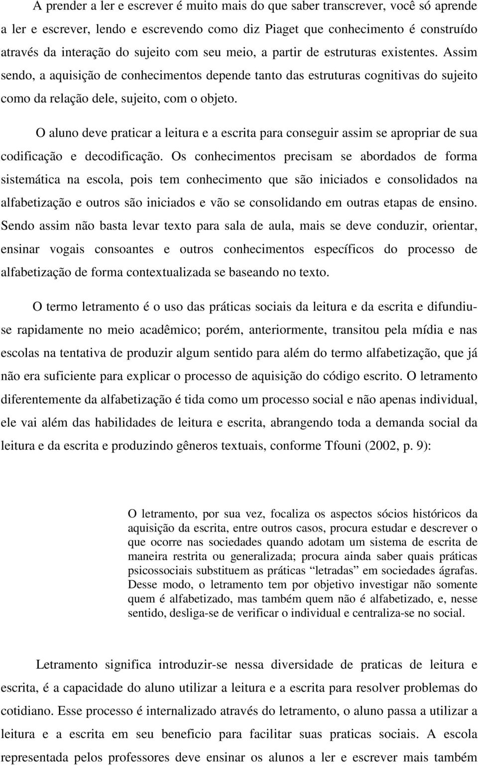 O aluno deve praticar a leitura e a escrita para conseguir assim se apropriar de sua codificação e decodificação.