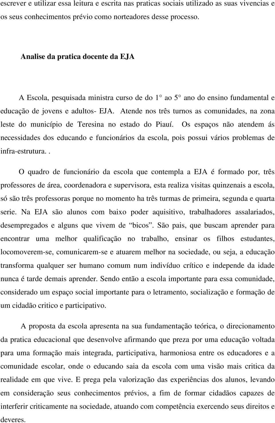 Atende nos três turnos as comunidades, na zona leste do município de Teresina no estado do Piauí.