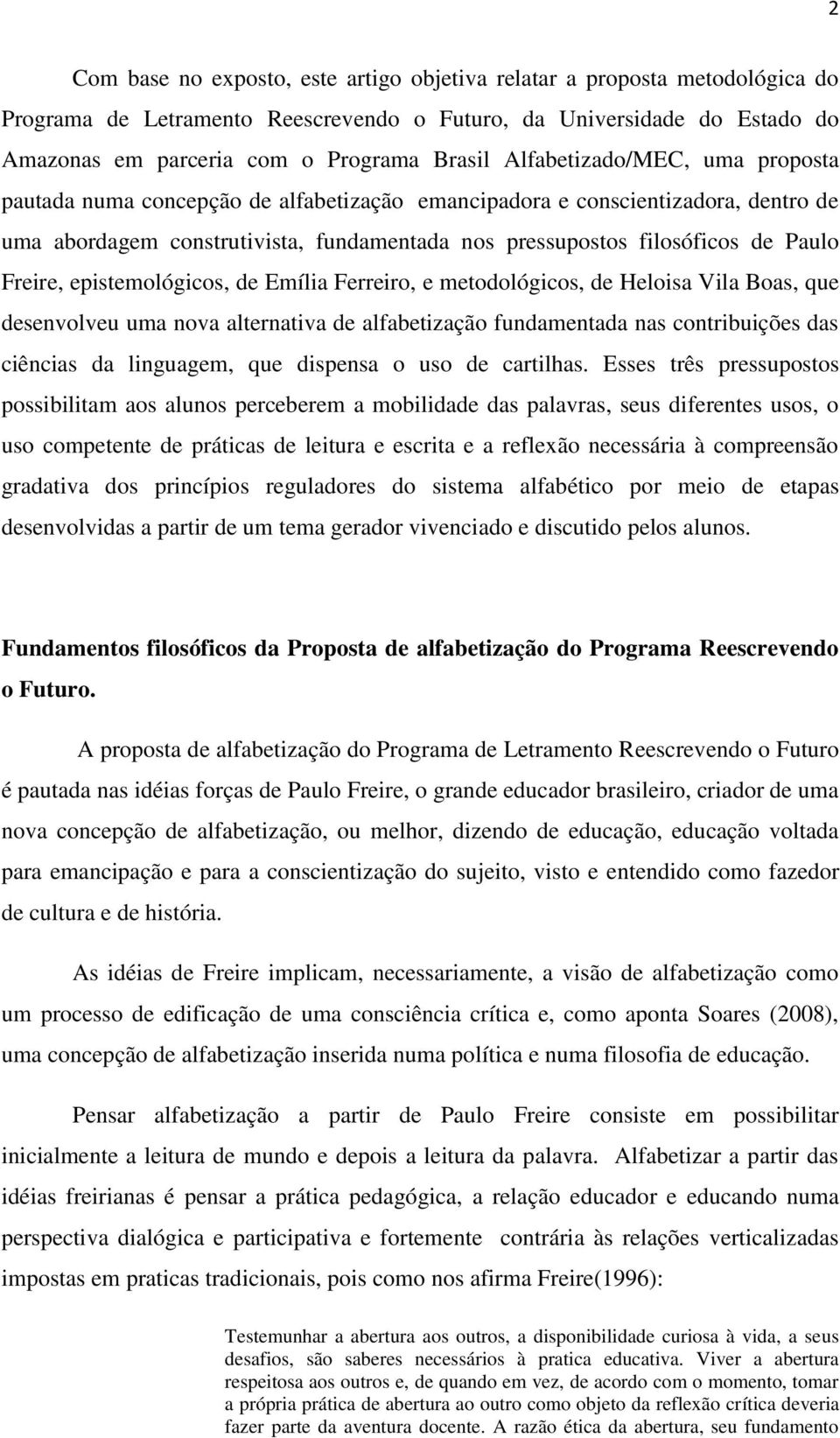 Freire, epistemológicos, de Emília Ferreiro, e metodológicos, de Heloisa Vila Boas, que desenvolveu uma nova alternativa de alfabetização fundamentada nas contribuições das ciências da linguagem, que