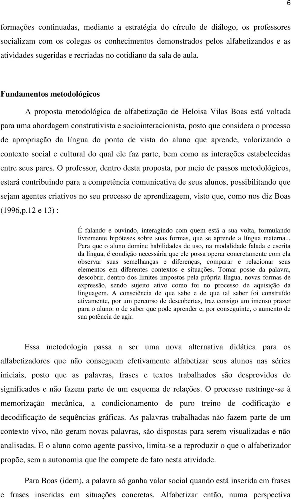 Fundamentos metodológicos A proposta metodológica de alfabetização de Heloisa Vilas Boas está voltada para uma abordagem construtivista e sociointeracionista, posto que considera o processo de