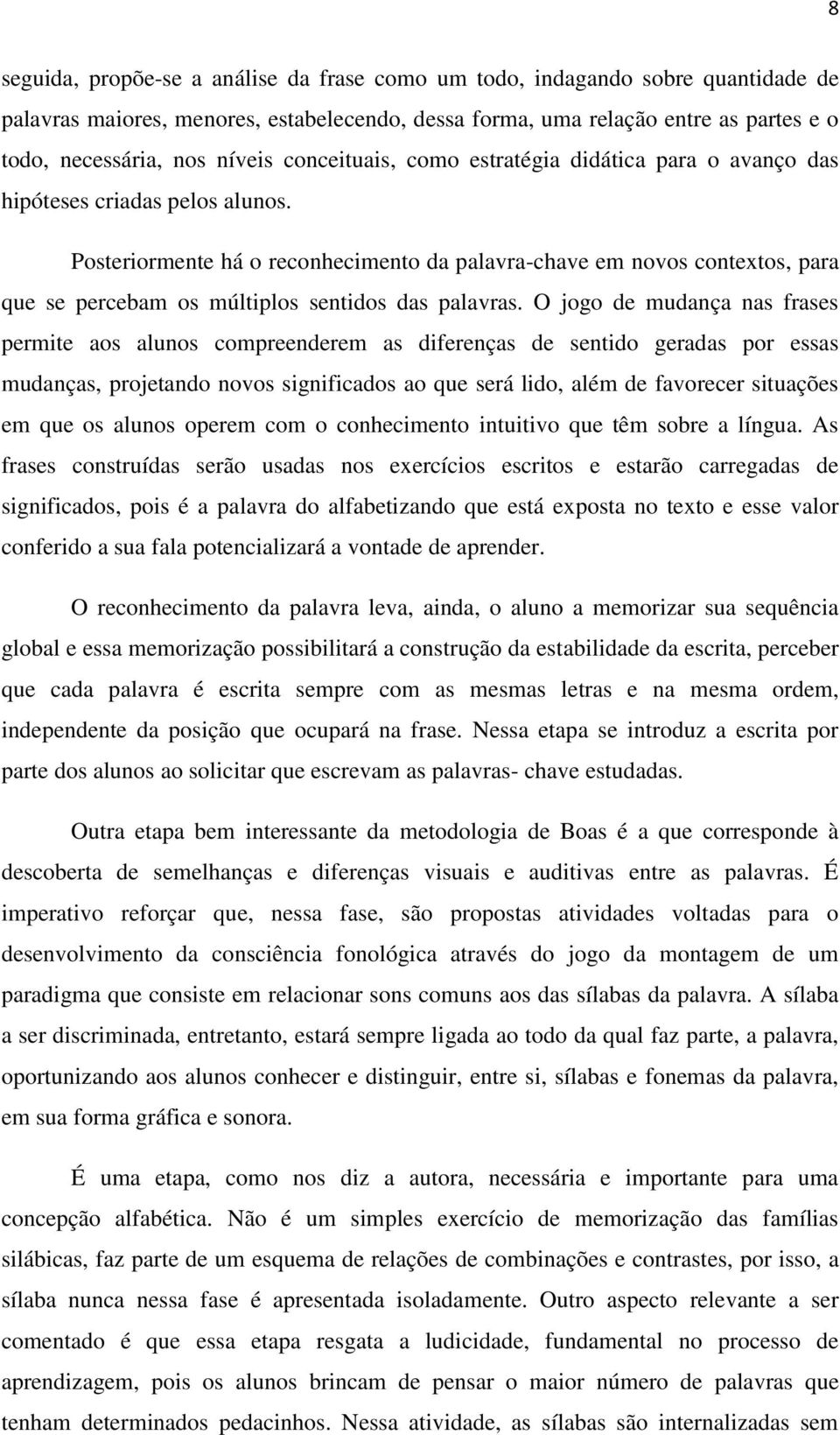 Posteriormente há o reconhecimento da palavra-chave em novos contextos, para que se percebam os múltiplos sentidos das palavras.