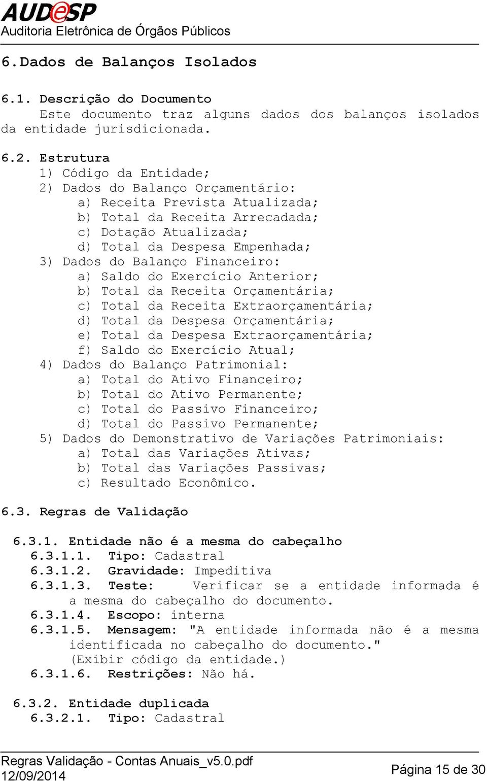 Balanço Financeiro: a) Saldo do Exercício Anterior; b) Total da Receita Orçamentária; c) Total da Receita Extraorçamentária; d) Total da Despesa Orçamentária; e) Total da Despesa Extraorçamentária;