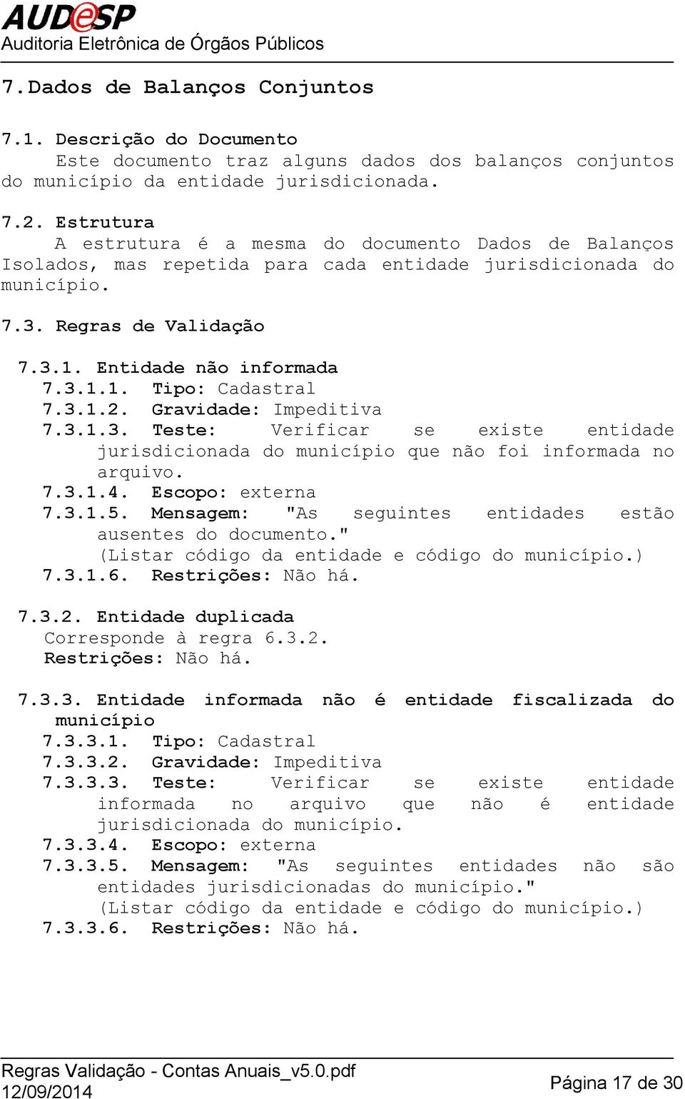 3.1.2. Gravidade: Impeditiva 7.3.1.3. Teste: Verificar se existe entidade jurisdicionada do município que não foi informada no arquivo. 7.3.1.4. Escopo: externa 7.3.1.5.