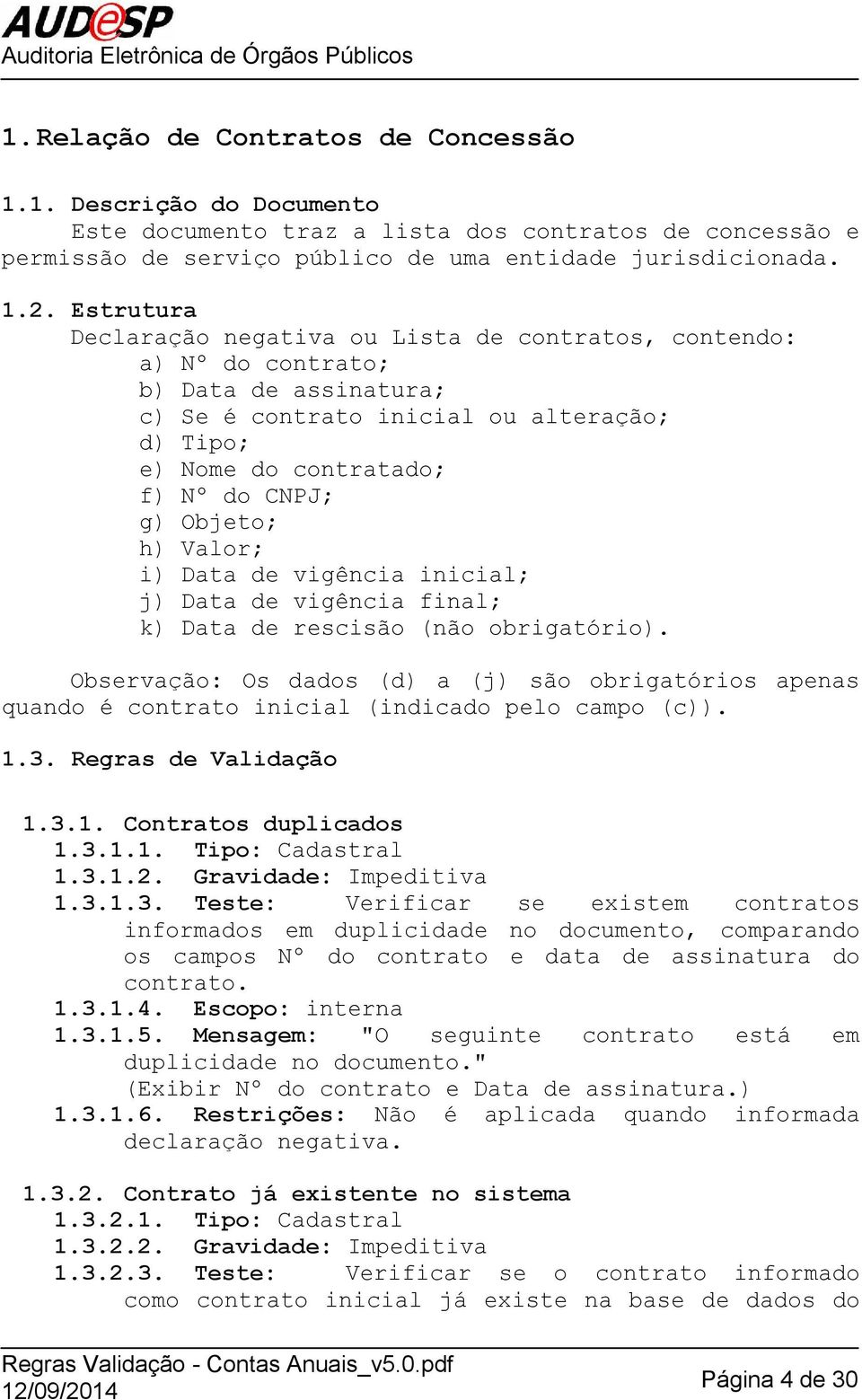 Objeto; h) Valor; i) Data de vigência inicial; j) Data de vigência final; k) Data de rescisão (não obrigatório).