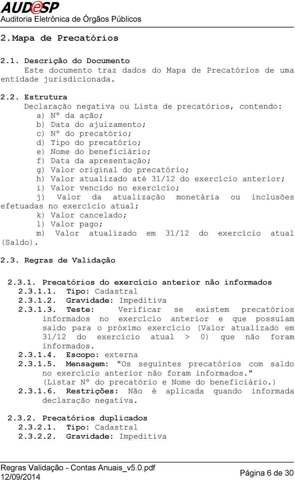 31/12 do exercício anterior; i) Valor vencido no exercício; j) Valor da atualização monetária ou inclusões efetuadas no exercício atual; k) Valor cancelado; l) Valor pago; m) Valor atualizado em