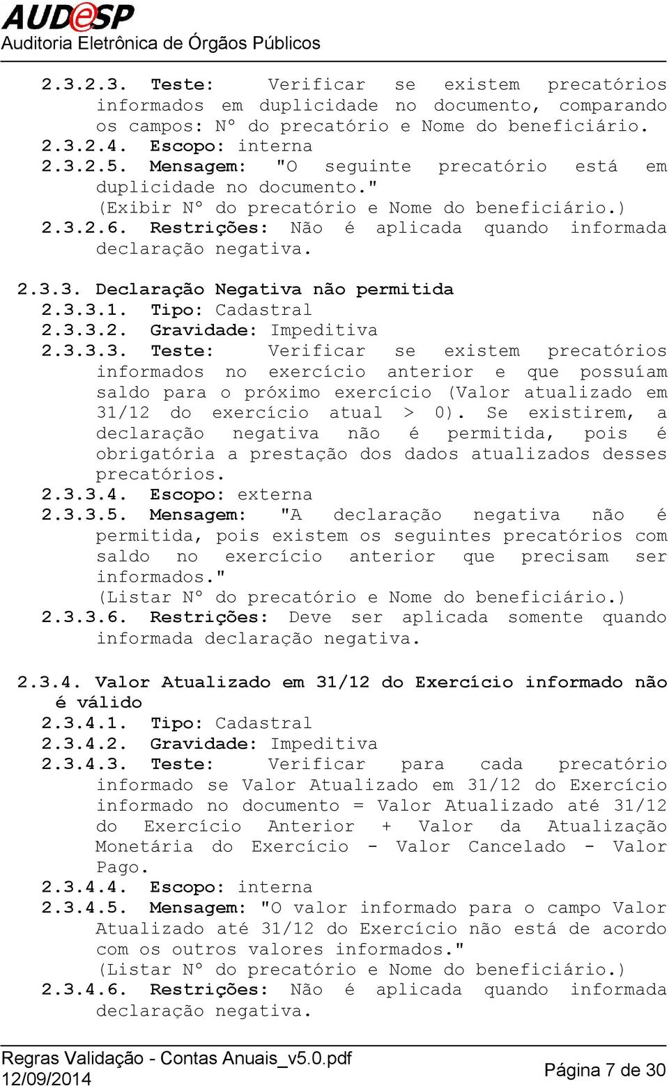 3.3.1. Tipo: Cadastral 2.3.3.2. Gravidade: Impeditiva 2.3.3.3. Teste: Verificar se existem precatórios informados no exercício anterior e que possuíam saldo para o próximo exercício (Valor atualizado em 31/12 do exercício atual > 0).