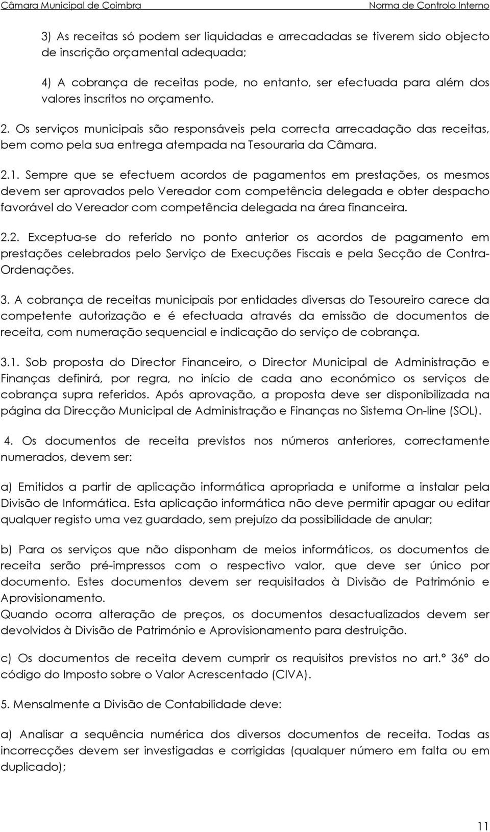 Sempre que se efectuem acordos de pagamentos em prestações, os mesmos devem ser aprovados pelo Vereador com competência delegada e obter despacho favorável do Vereador com competência delegada na