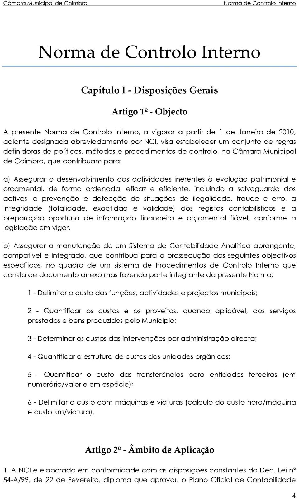 orçamental, de forma ordenada, eficaz e eficiente, incluindo a salvaguarda dos activos, a prevenção e detecção de situações de ilegalidade, fraude e erro, a integridade (totalidade, exactidão e