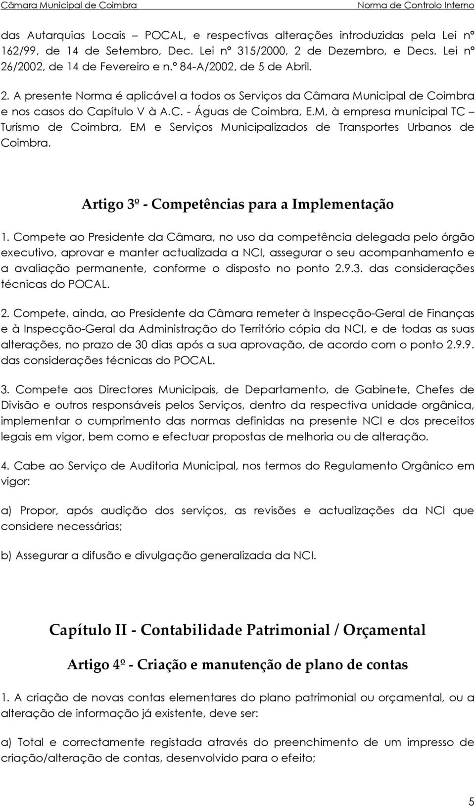 M, à empresa municipal TC Turismo de Coimbra, EM e Serviços Municipalizados de Transportes Urbanos de Coimbra. Artigo 3º - Competências para a Implementação 1.