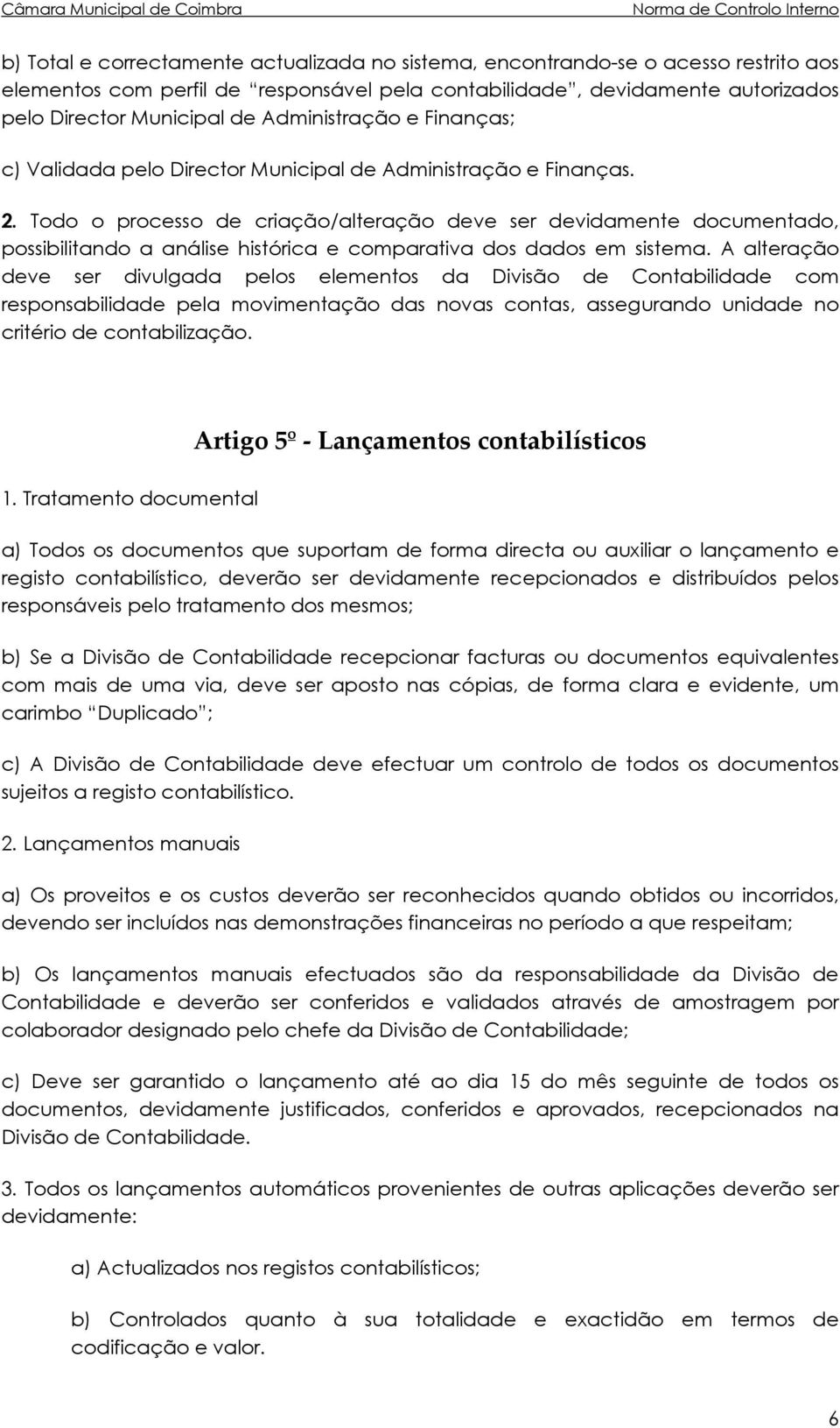 Todo o processo de criação/alteração deve ser devidamente documentado, possibilitando a análise histórica e comparativa dos dados em sistema.