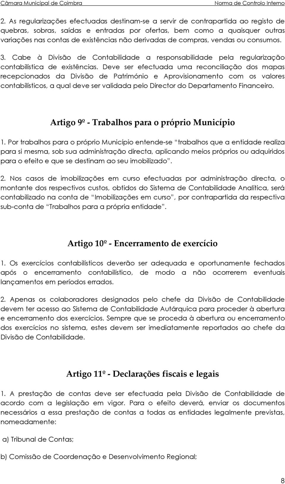 Deve ser efectuada uma reconciliação dos mapas recepcionados da Divisão de Património e Aprovisionamento com os valores contabilísticos, a qual deve ser validada pelo Director do Departamento