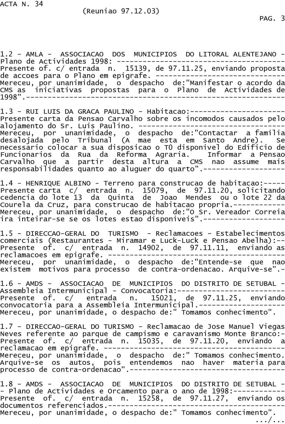 ------------------------------ Mereceu, por unanimidade, o despacho de:"manifestar o acordo da CMS as iniciativas propostas para o Plano de Actividades de 1998".------------------------ 1.