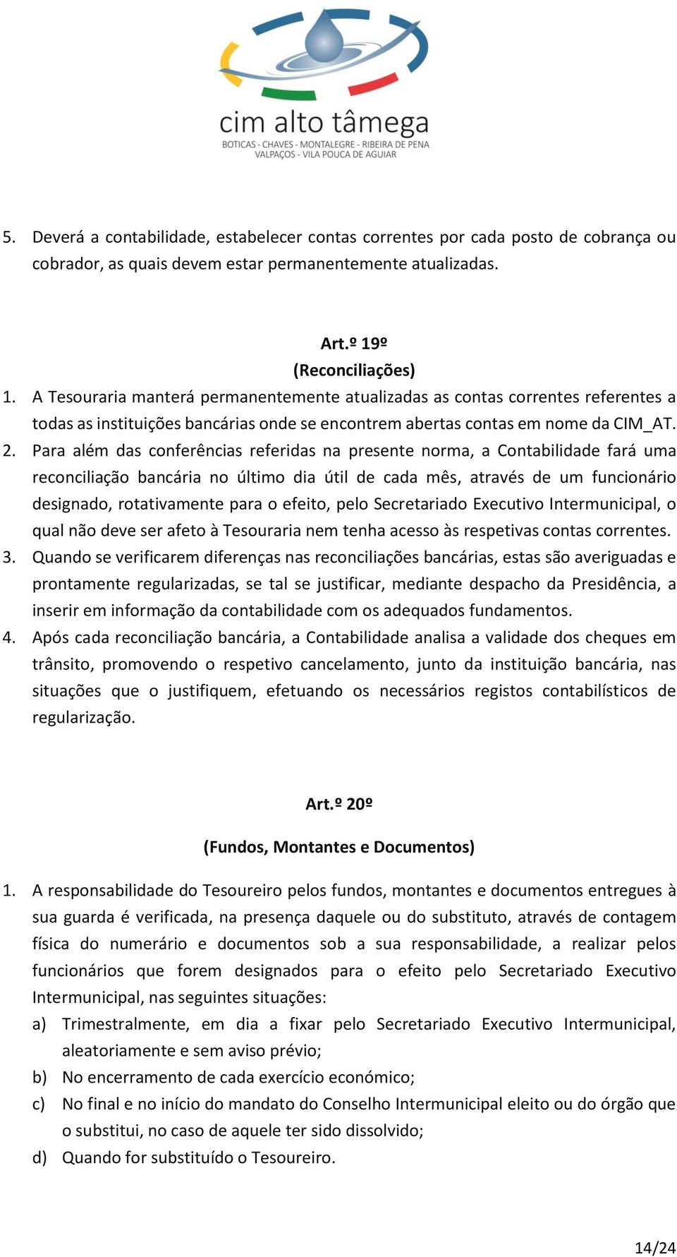 Para além das conferências referidas na presente norma, a Contabilidade fará uma reconciliação bancária no último dia útil de cada mês, através de um funcionário designado, rotativamente para o