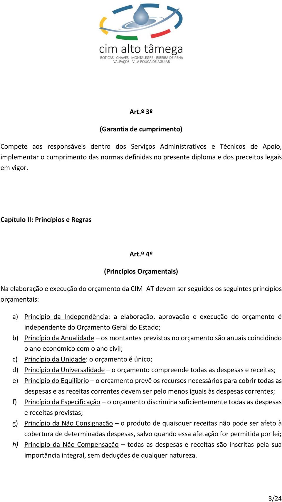 º 4º (Princípios Orçamentais) Na elaboração e execução do orçamento da CIM_AT devem ser seguidos os seguintes princípios orçamentais: a) Princípio da Independência: a elaboração, aprovação e execução