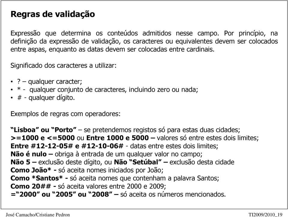 Significado dos caracteres a utilizar:? qualquer caracter; * - qualquer conjunto de caracteres, incluindo zero ou nada; # - qualquer dígito.