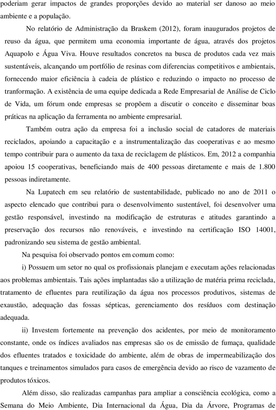 Houve resultados concretos na busca de produtos cada vez mais sustentáveis, alcançando um portfólio de resinas com diferencias competitivos e ambientais, fornecendo maior eficiência à cadeia de