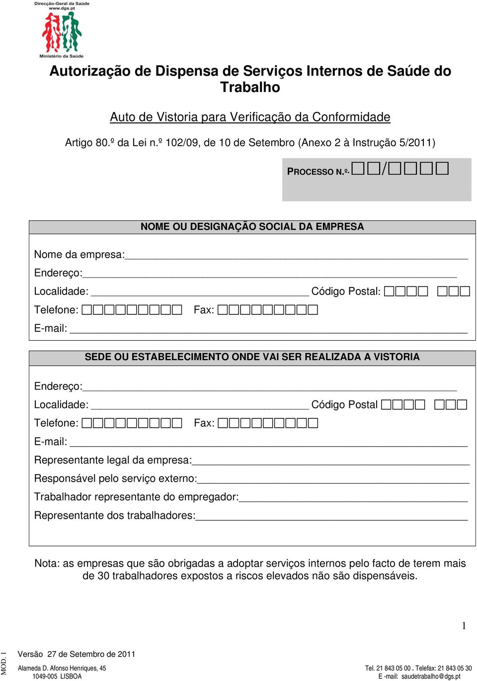 º / NOME OU DESIGNAÇÃO SOCIAL DA EMPRESA Nome da empresa: Endereço: Localidade: Código Postal: Telefone: Fax: E-mail: _ SEDE OU ESTABELECIMENTO ONDE VAI SER REALIZADA A VISTORIA