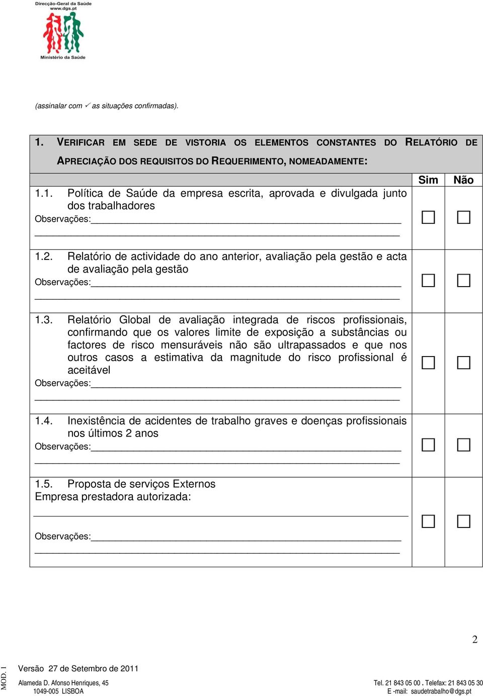 Relatório Global de avaliação integrada de riscos profissionais, confirmando que os valores limite de exposição a substâncias ou factores de risco mensuráveis não são ultrapassados e que nos outros