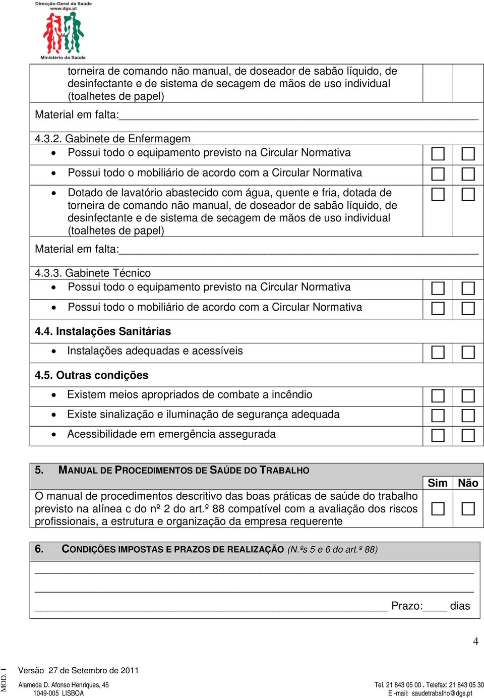 de uso individual (toalhetes de papel) Material em falta: 4.3.3. Gabinete Técnico 4.4. Instalações Sanitárias Instalações adequadas e acessíveis 4.5.