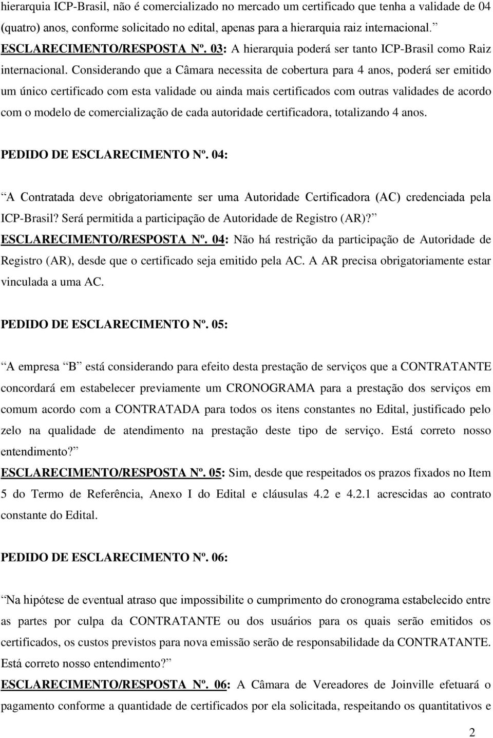 Considerando que a Câmara necessita de cobertura para 4 anos, poderá ser emitido um único certificado com esta validade ou ainda mais certificados com outras validades de acordo com o modelo de