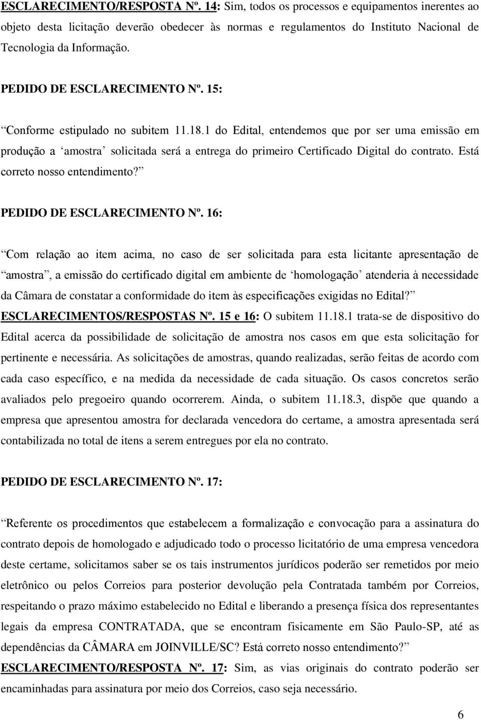 1 do Edital, entendemos que por ser uma emissão em produção a amostra solicitada será a entrega do primeiro Certificado Digital do contrato. Está correto nosso entendimento?