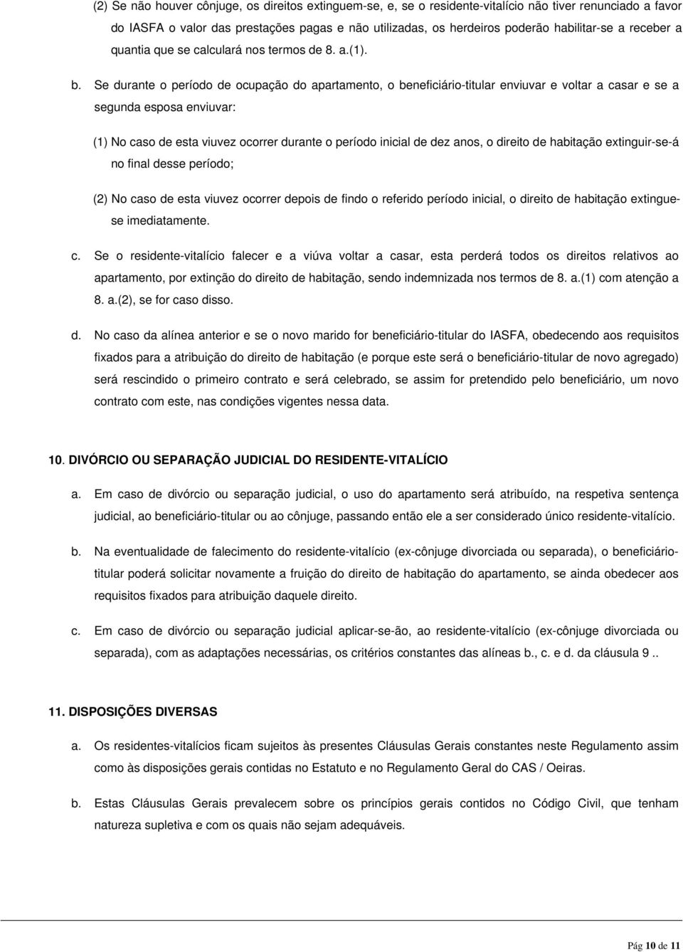 Se durante o período de ocupação do apartamento, o beneficiário-titular enviuvar e voltar a casar e se a segunda esposa enviuvar: (1) No caso de esta viuvez ocorrer durante o período inicial de dez