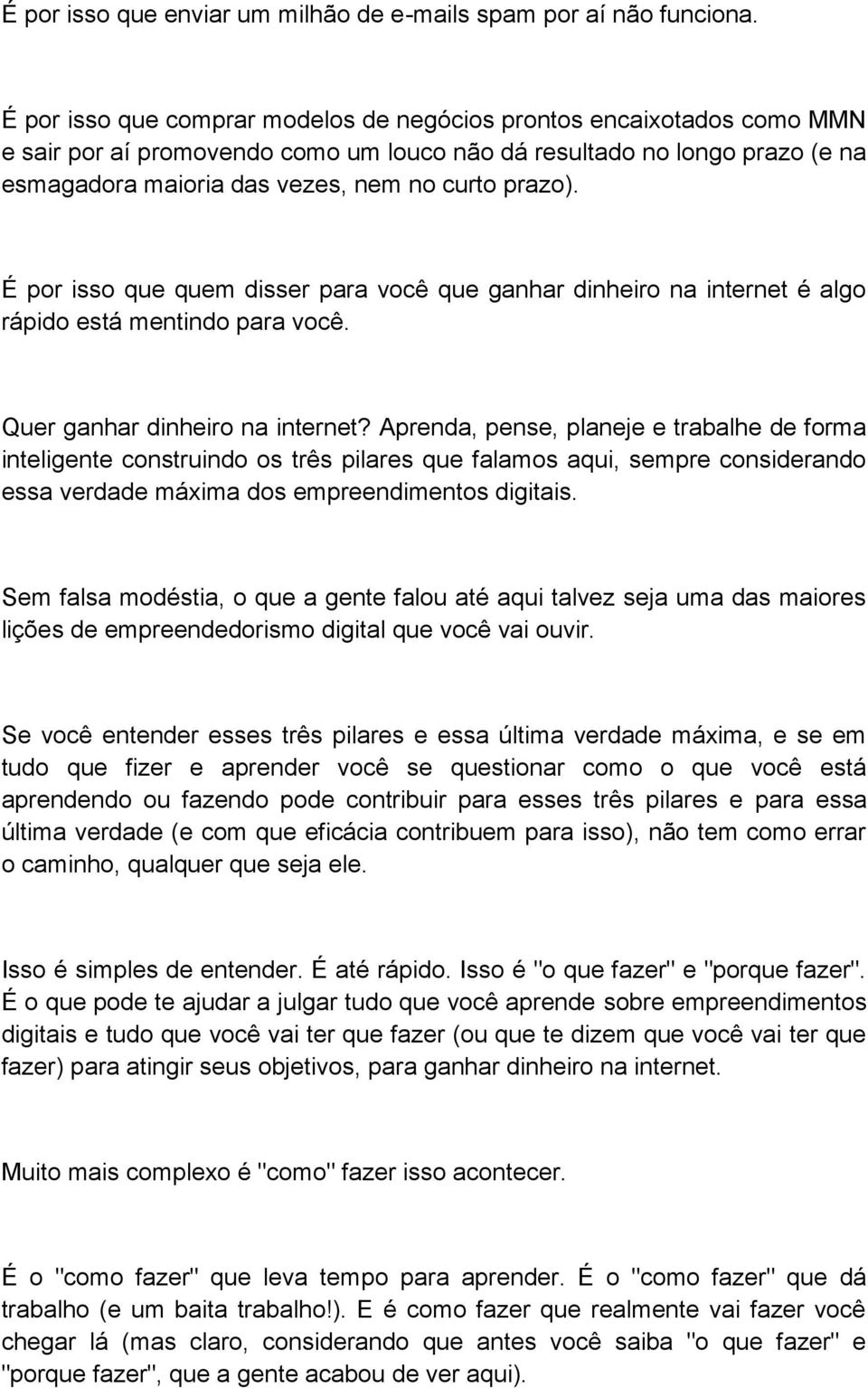 É por isso que quem disser para você que ganhar dinheiro na internet é algo rápido está mentindo para você. Quer ganhar dinheiro na internet?