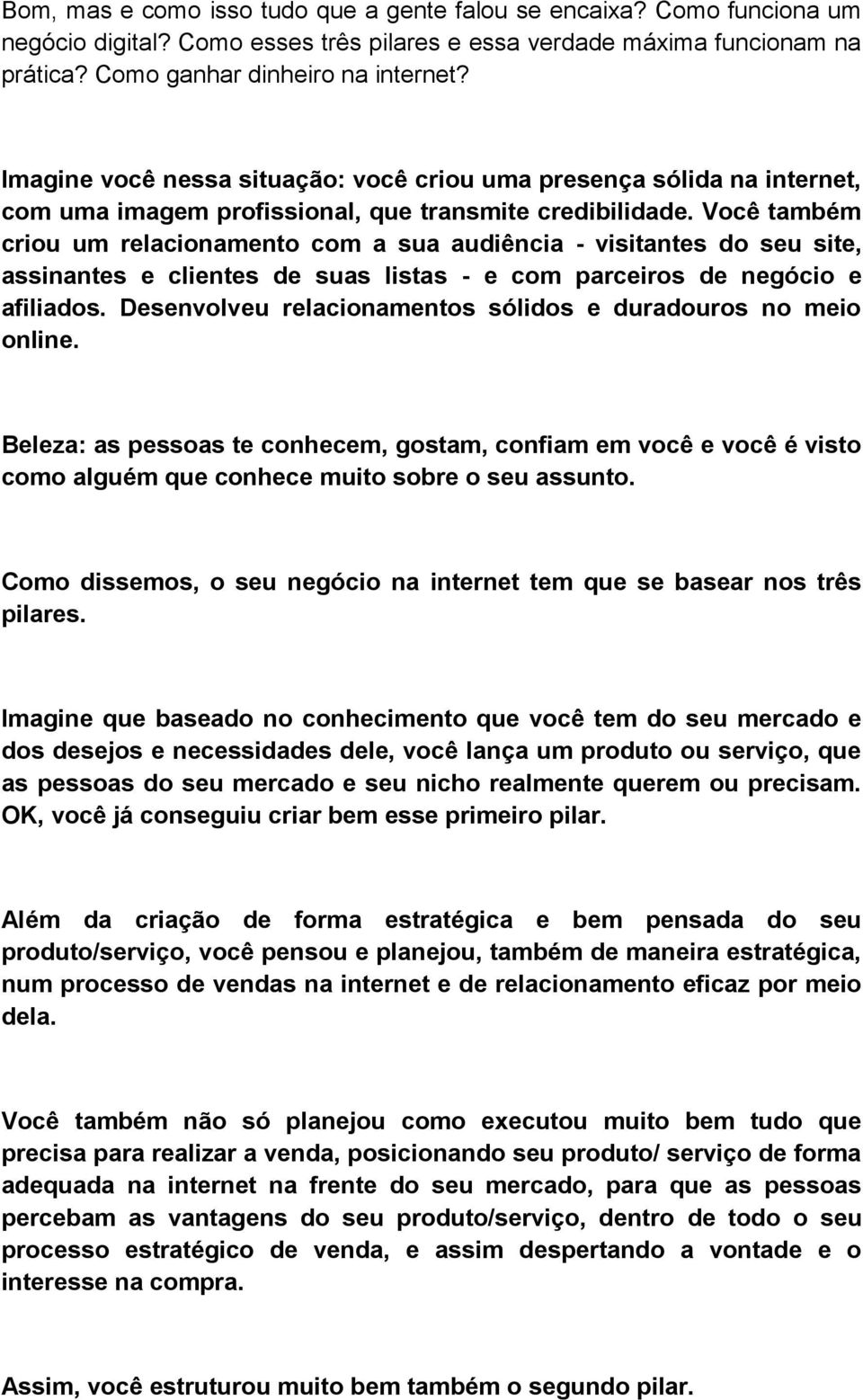 Você também criou um relacionamento com a sua audiência - visitantes do seu site, assinantes e clientes de suas listas - e com parceiros de negócio e afiliados.