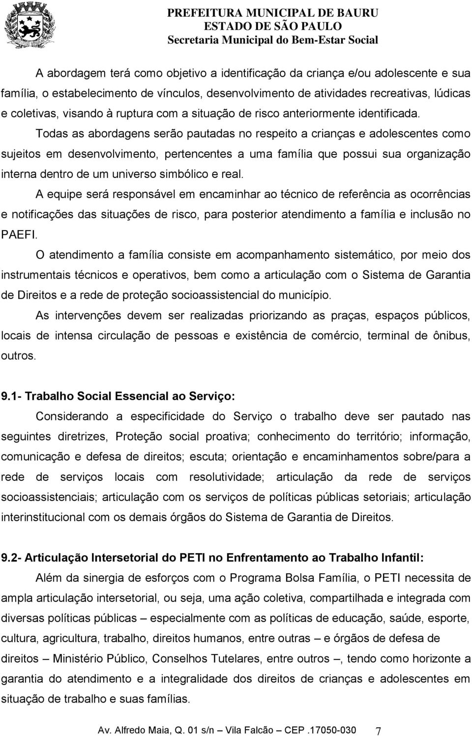 Todas as abordagens serão pautadas no respeito a crianças e adolescentes como sujeitos em desenvolvimento, pertencentes a uma família que possui sua organização interna dentro de um universo